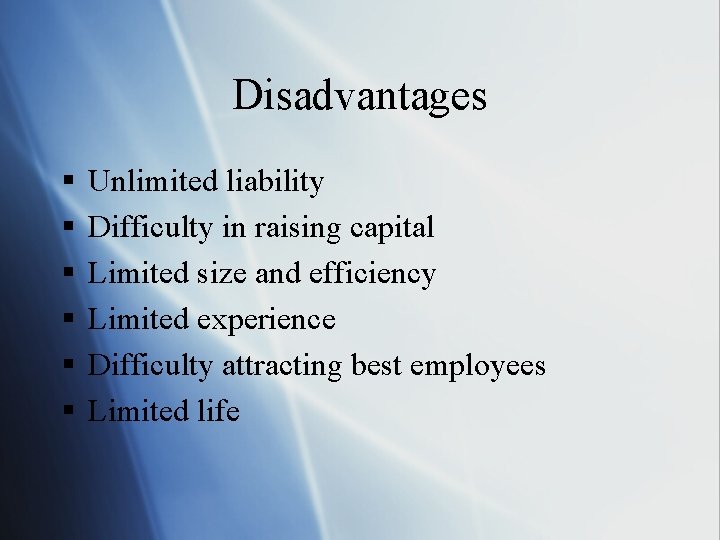 Disadvantages § § § Unlimited liability Difficulty in raising capital Limited size and efficiency