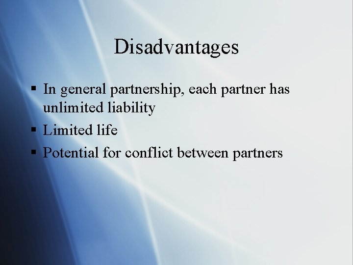 Disadvantages § In general partnership, each partner has unlimited liability § Limited life §