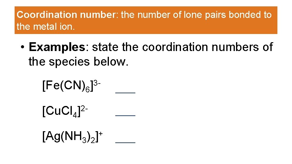 Coordination number: the number of lone pairs bonded to the metal ion. • Examples: