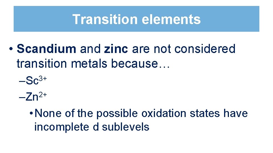 Transition elements • Scandium and zinc are not considered transition metals because… –Sc 3+