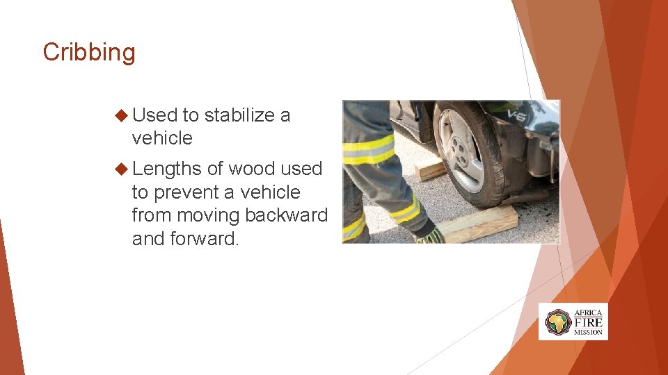 Cribbing Used to stabilize a vehicle Lengths of wood used to prevent a vehicle