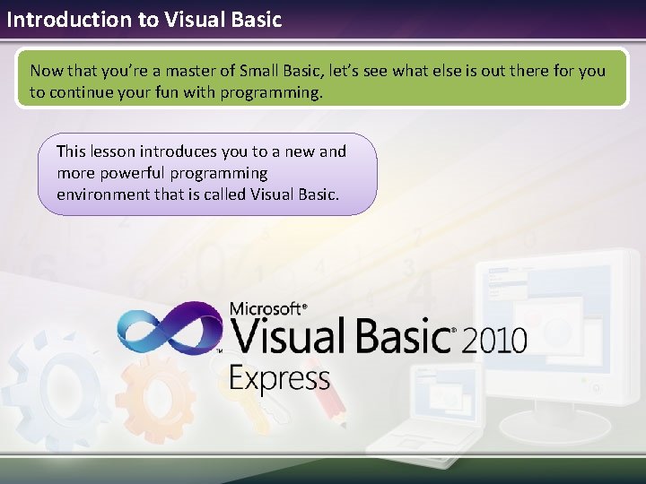Introduction to Visual Basic Now that you’re a master of Small Basic, let’s see Introduction to Visual Basic Now that you’re a master of Small Basic, let’s see