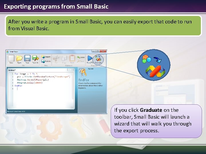 Exporting programs from Small Basic After you write a program in Small Basic, you Exporting programs from Small Basic After you write a program in Small Basic, you