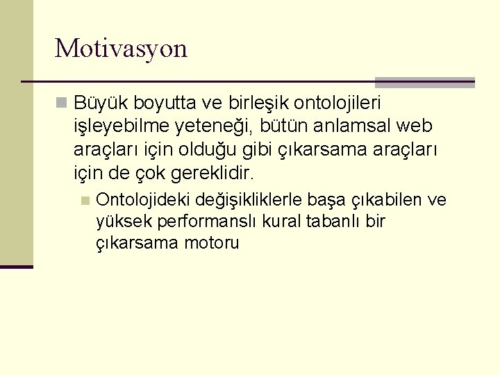 Motivasyon n Büyük boyutta ve birleşik ontolojileri işleyebilme yeteneği, bütün anlamsal web araçları için