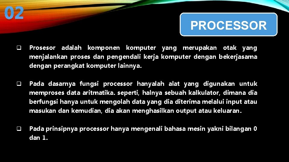 02 q PROCESSOR Prosesor adalah komponen komputer yang merupakan otak yang menjalankan proses dan