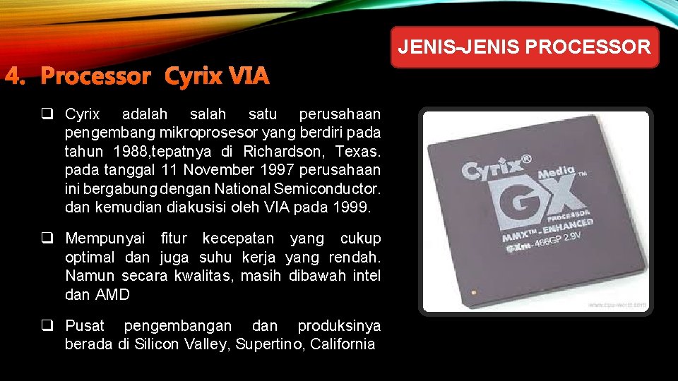 JENIS-JENIS PROCESSOR 4. Processor Cyrix VIA q Cyrix adalah satu perusahaan pengembang mikroprosesor yang