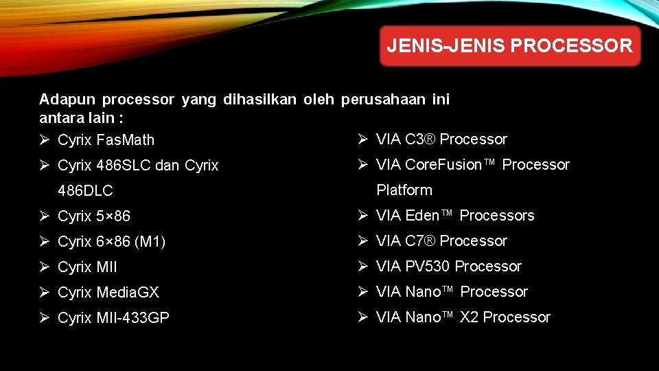 JENIS-JENIS PROCESSOR Adapun processor yang dihasilkan oleh perusahaan ini antara lain : Ø VIA