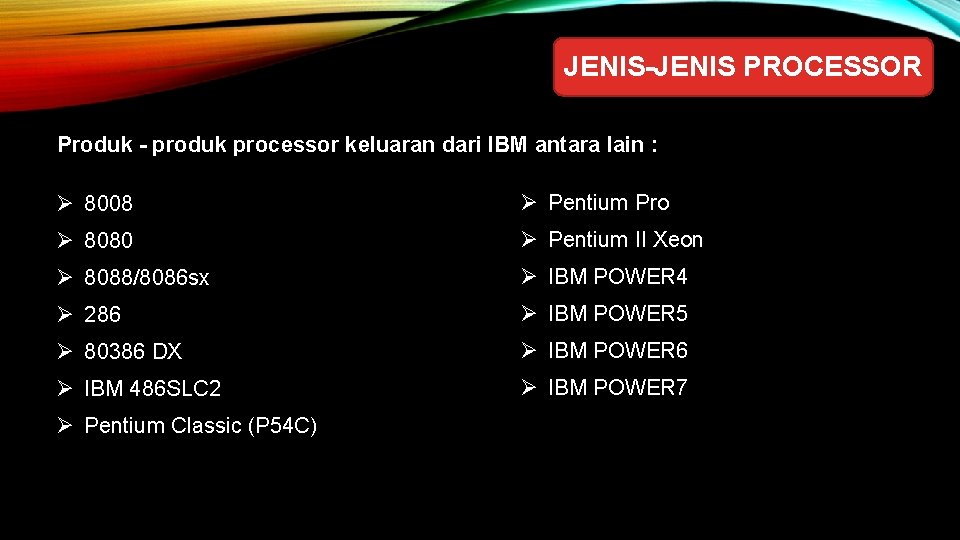 JENIS-JENIS PROCESSOR Produk - produk processor keluaran dari IBM antara lain : Ø 8008