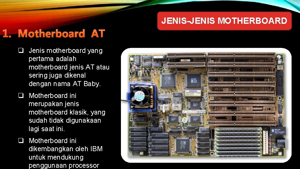 JENIS-JENIS MOTHERBOARD 1. Motherboard AT q Jenis motherboard yang pertama adalah motherboard jenis AT