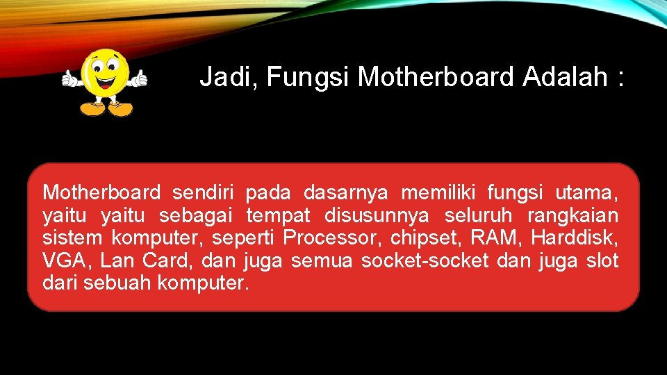 Jadi, Fungsi Motherboard Adalah : Motherboard sendiri pada dasarnya memiliki fungsi utama, yaitu sebagai