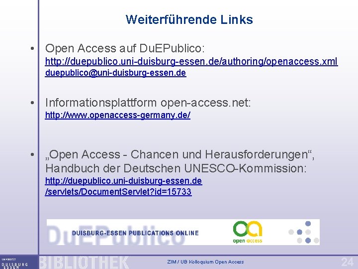 Weiterführende Links • Open Access auf Du. EPublico: http: //duepublico. uni-duisburg-essen. de/authoring/openaccess. xml duepublico@uni-duisburg-essen.