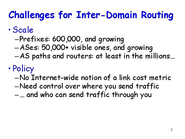 Challenges for Inter-Domain Routing • Scale – Prefixes: 600, 000, and growing – ASes: