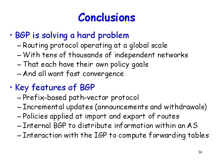 Conclusions • BGP is solving a hard problem – Routing protocol operating at a