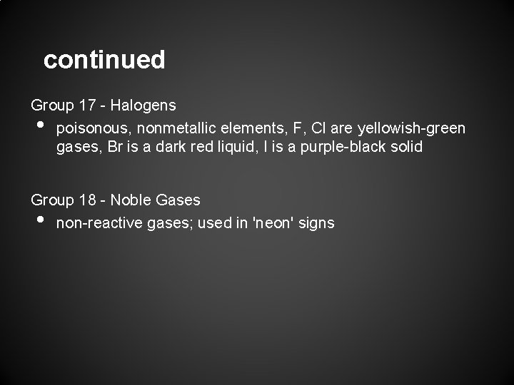 continued Group 17 - Halogens poisonous, nonmetallic elements, F, Cl are yellowish-green gases, Br
