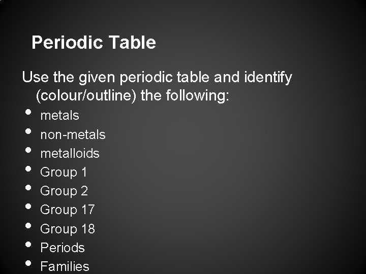 Periodic Table Use the given periodic table and identify (colour/outline) the following: • •