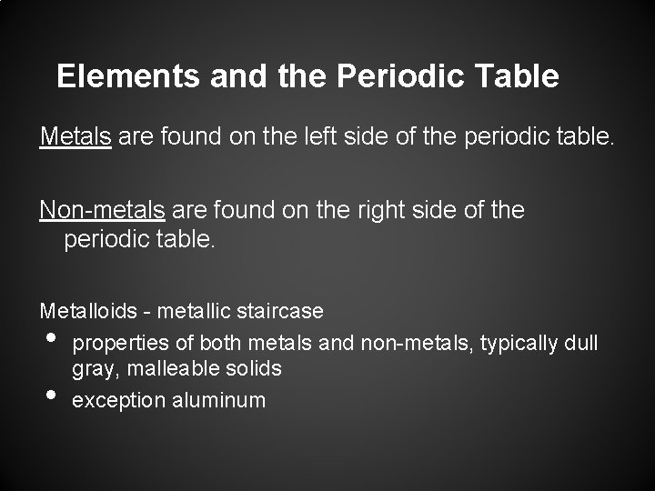 Elements and the Periodic Table Metals are found on the left side of the