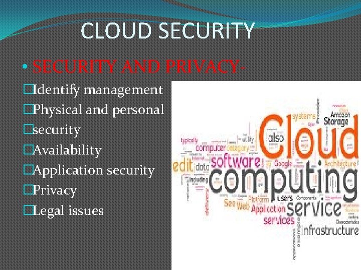 CLOUD SECURITY • SECURITY AND PRIVACY�Identify management �Physical and personal �security �Availability �Application security