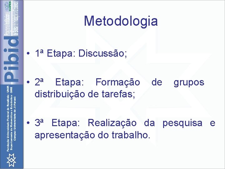Metodologia • 1ª Etapa: Discussão; • 2ª Etapa: Formação distribuição de tarefas; de grupos