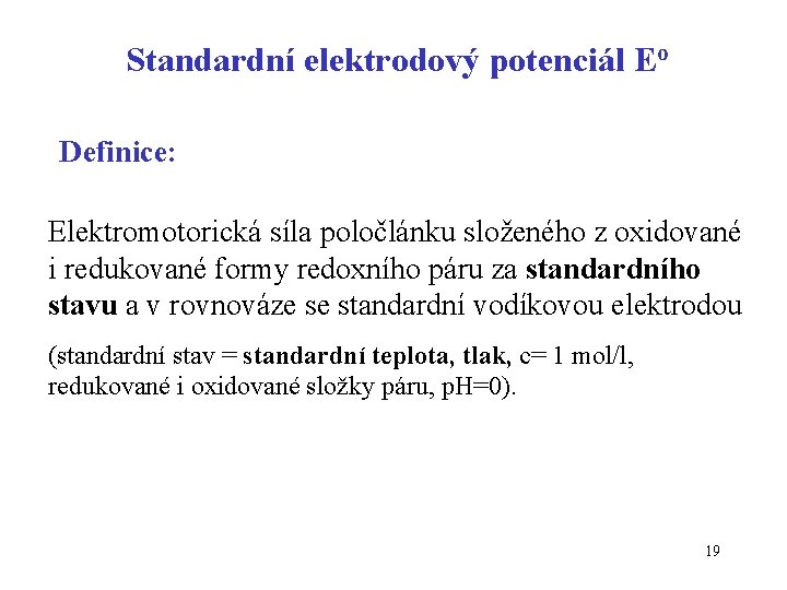 Standardní elektrodový potenciál Eo Definice: Elektromotorická síla poločlánku složeného z oxidované i redukované formy