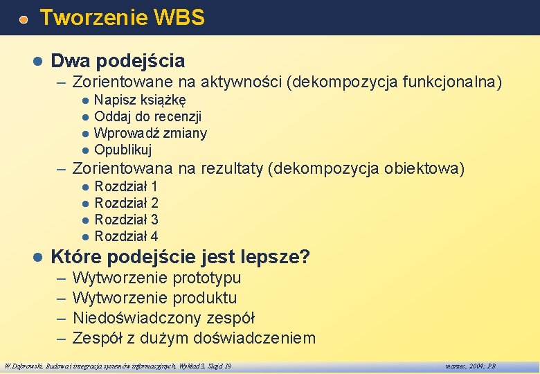 Tworzenie WBS l Dwa podejścia – Zorientowane na aktywności (dekompozycja funkcjonalna) l l Napisz