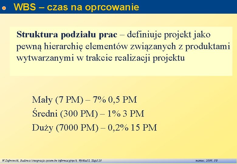 WBS – czas na oprcowanie Struktura podziału prac – definiuje projekt jako pewną hierarchię