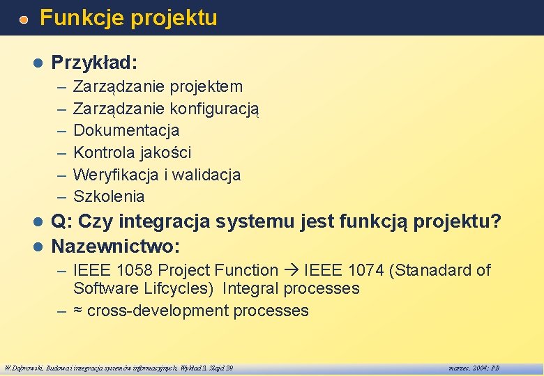 Funkcje projektu l Przykład: – – – Zarządzanie projektem Zarządzanie konfiguracją Dokumentacja Kontrola jakości