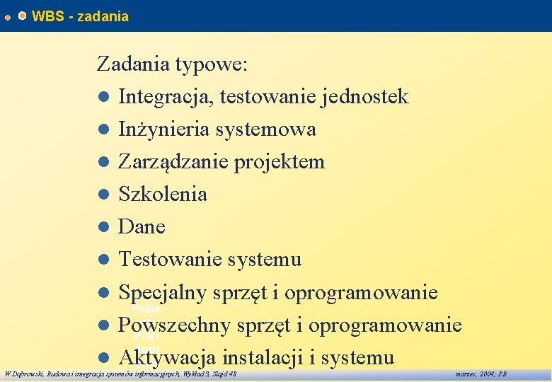 WBS - zadania Zadania typowe: l Integracja, testowanie jednostek l Inżynieria systemowa l Zarządzanie