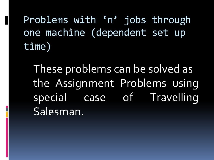 Problems with ‘n’ jobs through one machine (dependent set up time) These problems can