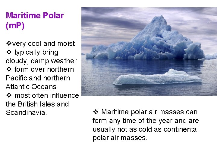 Maritime Polar (m. P) vvery cool and moist v typically bring cloudy, damp weather