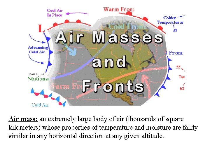Air mass: an extremely large body of air (thousands of square kilometers) whose properties
