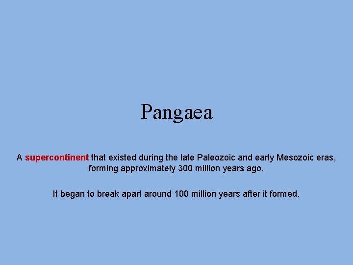 Pangaea A supercontinent that existed during the late Paleozoic and early Mesozoic eras, forming