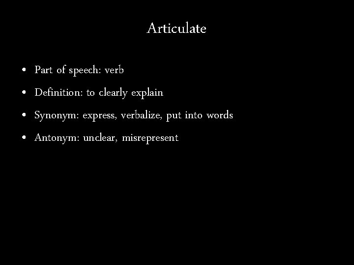 Articulate • • Part of speech: verb Definition: to clearly explain Synonym: express, verbalize,