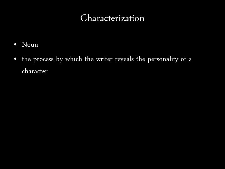 Characterization • Noun • the process by which the writer reveals the personality of