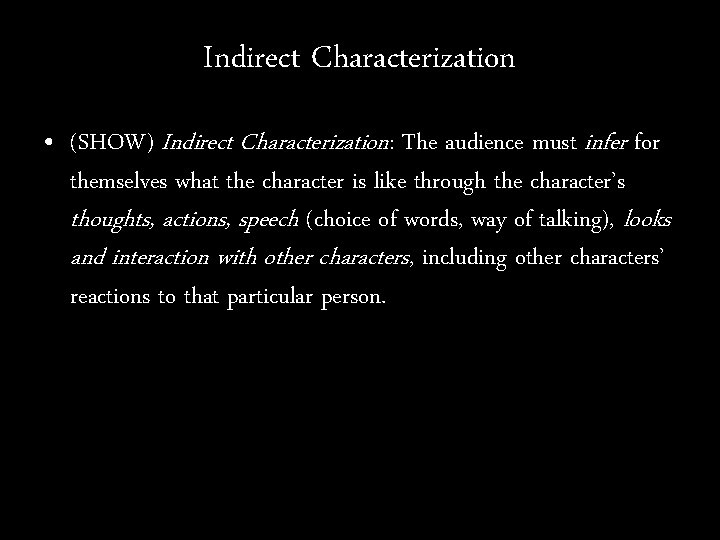 Indirect Characterization • (SHOW) Indirect Characterization: The audience must infer for themselves what the
