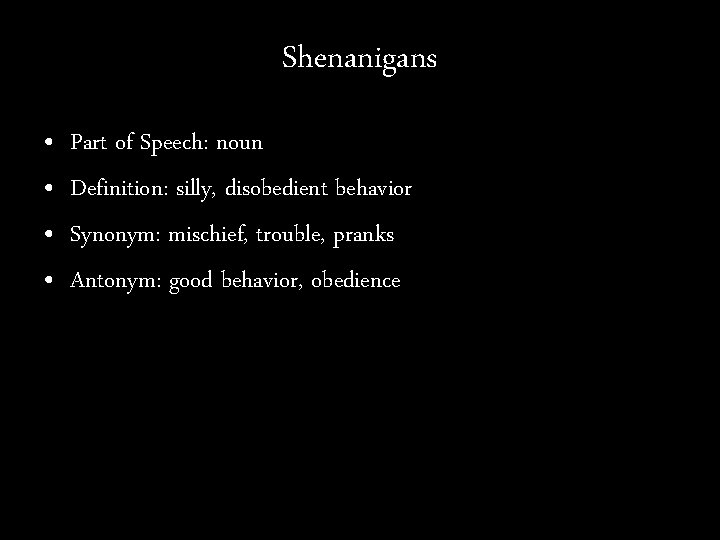 Shenanigans • • Part of Speech: noun Definition: silly, disobedient behavior Synonym: mischief, trouble,