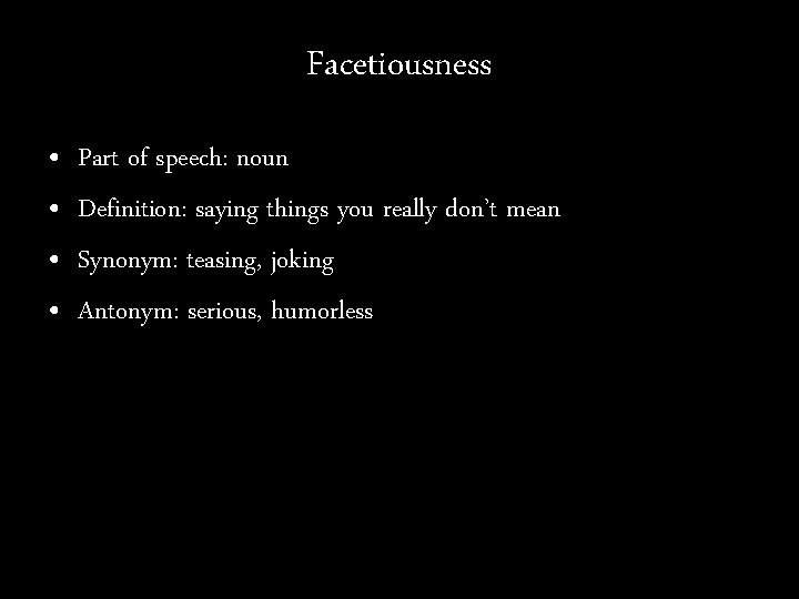 Facetiousness • • Part of speech: noun Definition: saying things you really don’t mean