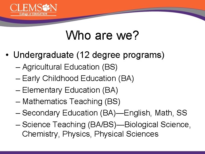 Who are we? • Undergraduate (12 degree programs) – Agricultural Education (BS) – Early