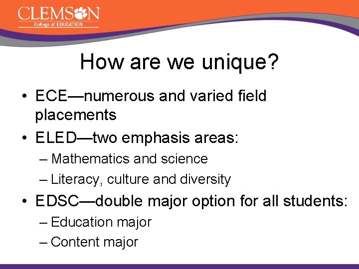 How are we unique? • ECE—numerous and varied field placements • ELED—two emphasis areas: