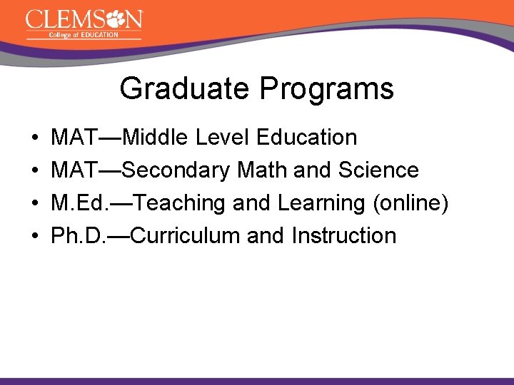 Graduate Programs • • MAT—Middle Level Education MAT—Secondary Math and Science M. Ed. —Teaching