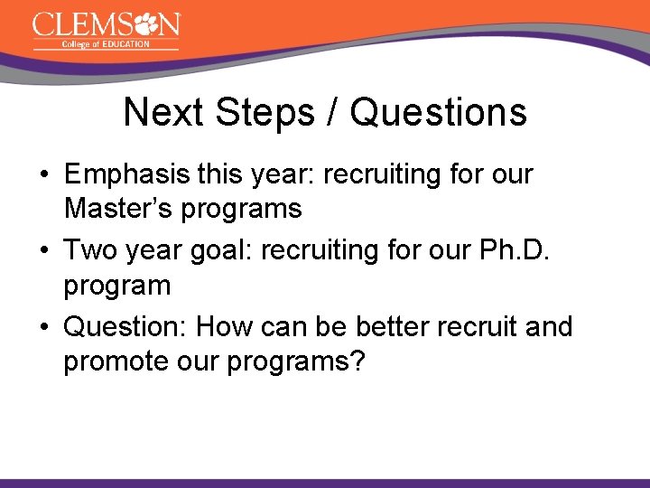 Next Steps / Questions • Emphasis this year: recruiting for our Master’s programs •