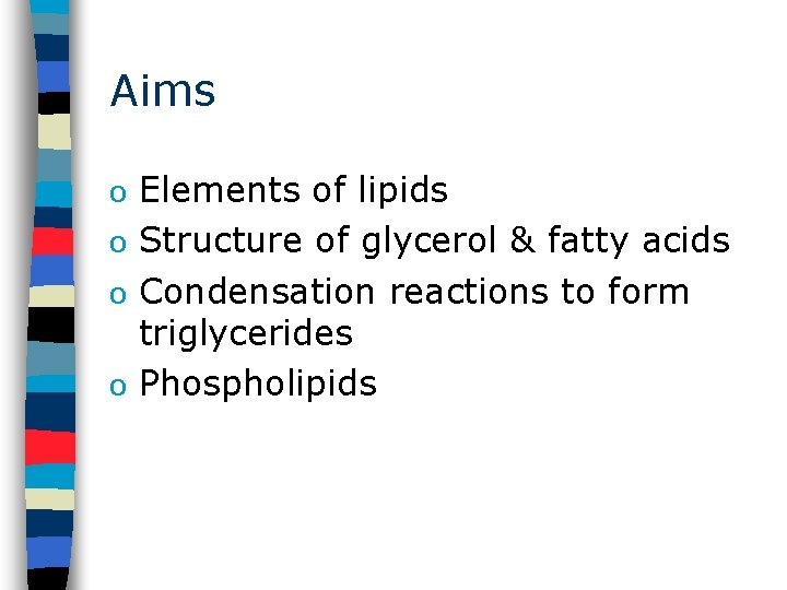 Aims Elements of lipids o Structure of glycerol & fatty acids o Condensation reactions