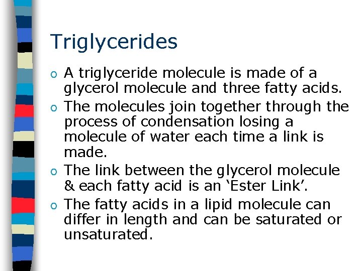 Triglycerides A triglyceride molecule is made of a glycerol molecule and three fatty acids.