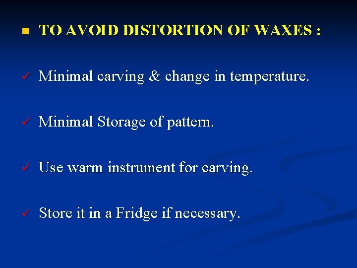 n TO AVOID DISTORTION OF WAXES : ü Minimal carving & change in temperature.