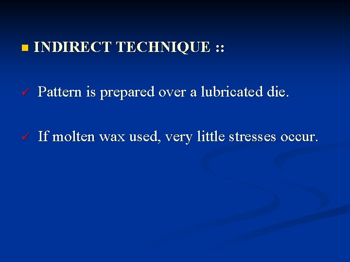 n INDIRECT TECHNIQUE : : ü Pattern is prepared over a lubricated die. ü n INDIRECT TECHNIQUE : : ü Pattern is prepared over a lubricated die. ü