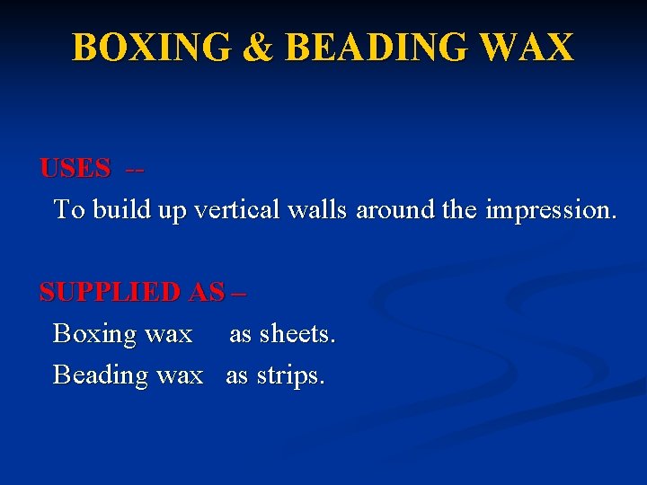 BOXING & BEADING WAX USES -To build up vertical walls around the impression. SUPPLIED