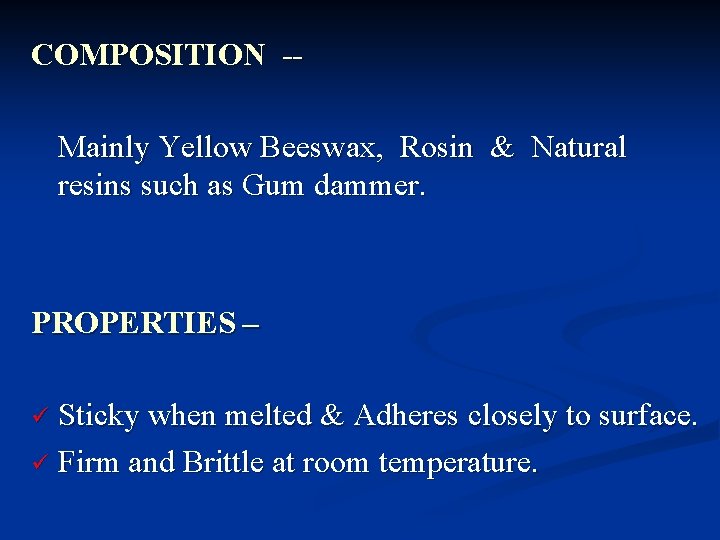 COMPOSITION -Mainly Yellow Beeswax, Rosin & Natural resins such as Gum dammer. PROPERTIES –