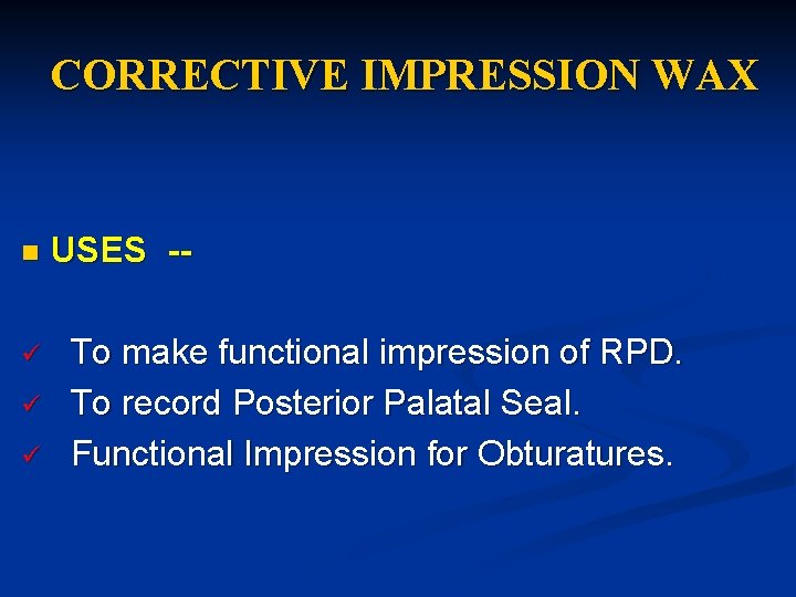 CORRECTIVE IMPRESSION WAX n ü ü ü USES -To make functional impression of RPD. CORRECTIVE IMPRESSION WAX n ü ü ü USES -To make functional impression of RPD.