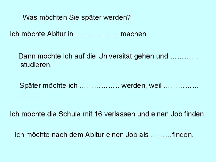 Was möchten Sie später werden? Ich möchte Abitur in ……………… machen. Dann möchte ich Was möchten Sie später werden? Ich möchte Abitur in ……………… machen. Dann möchte ich