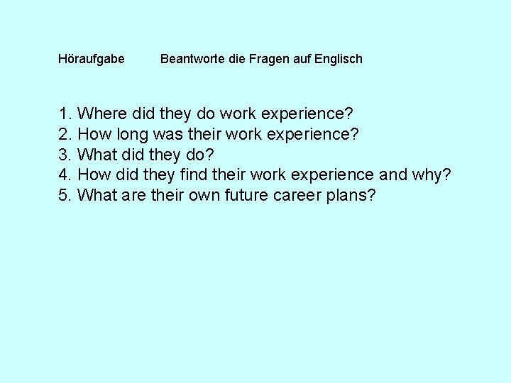Höraufgabe Beantworte die Fragen auf Englisch 1. Where did they do work experience? 2. Höraufgabe Beantworte die Fragen auf Englisch 1. Where did they do work experience? 2.