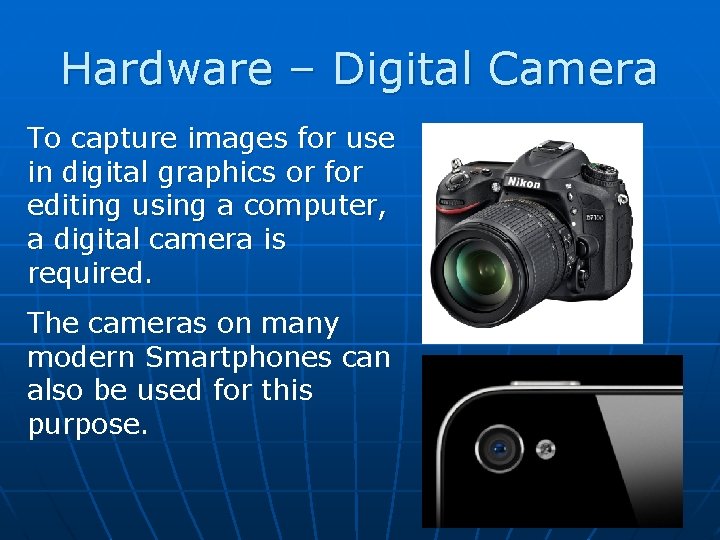 Hardware – Digital Camera To capture images for use in digital graphics or for